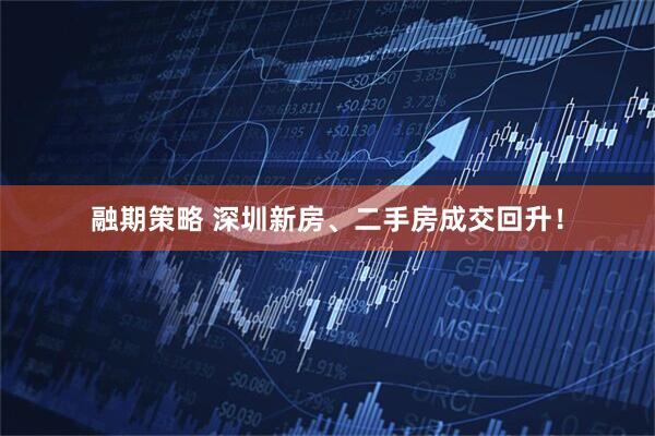 融期策略 深圳新房、二手房成交回升！